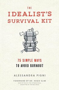 Idealist's Survival Kit, The: 75 Simple Ways to Prevent Burnout by Alessandra Pigni