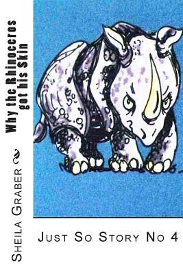 Why the Rhinoceros got his Skin: Just So Story No 4 by Sheila Graber, Rudyard Kipling