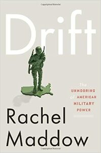 Drift: The Unmooring of American Military Power by Rachel Maddow