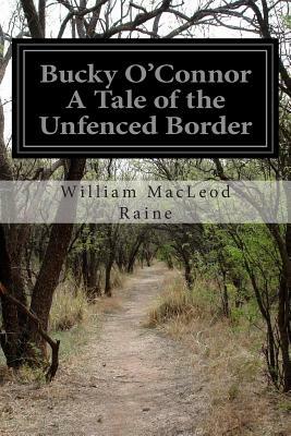 Bucky O'Connor A Tale of the Unfenced Border by William MacLeod Raine