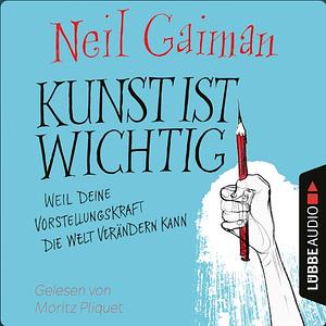 Kunst ist wichtig - Weil deine Vorstellungskraft die Welt verändern kann by Neil Gaiman