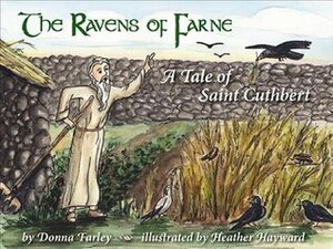 The Ravens of Farne: A Tale of Saint Cuthbert by Donna Farley, Heather Hayward