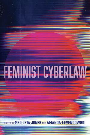 Feminist Cyberlaw by Amanda Levendowski, Meg Leta Jones