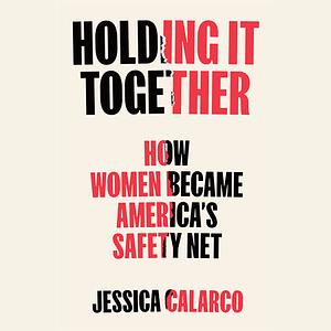Holding It Together: How Women Became America's Social Safety Net by Jessica Calarco