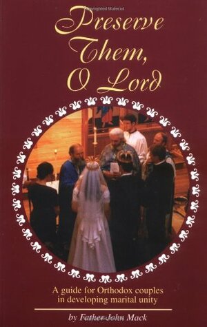 Preserve Them, O Lord: A Guide for Orthodox Couples in Developing Marital Unity by John Mack