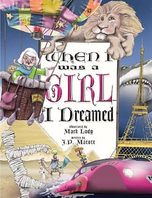 When I Was A Girl . . . I Dreamed by Justin Matott, J.P. Matott, Mark Ludy