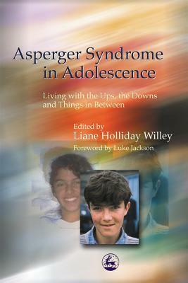 Asperger Syndrome in Adolescence: Living with the Ups, the Downs and Things in Between by Liane Holliday Willey