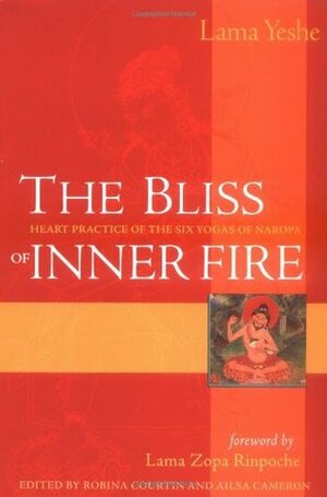The Bliss of Inner Fire: Heart Practice of the Six Yogas of Naropa by Thubten Zopa, Ailsa Cameron, Robina Courtin, Thubten Yeshe