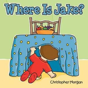 Where Is Jake? by Christopher Morgan