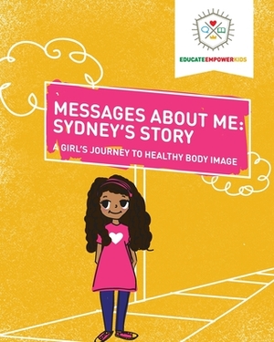 Messages About Me: Sydney's Story: A Girl's Journey to Healthy Body Image by Dina Alexander, Kyle Roberts, Educate and Empower Kids