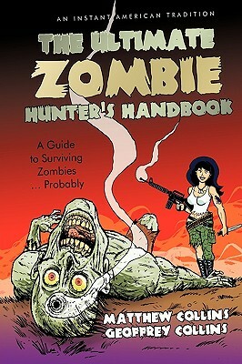 The Ultimate Zombie Hunter's Handbook: A Guide to Surviving Zombies ... Probably by Matthew Collins, Co Matthew Collins and Geoffrey Collins