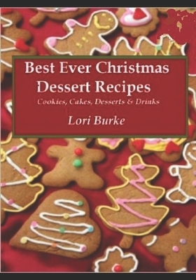 Best Ever Christmas Dessert Recipes by Lori Burke