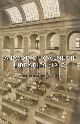 A Book of Carnegie Libraries (1917) by Theodore Wesley Koch