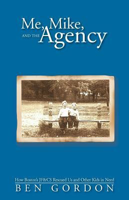 Me, Mike, and the Agency: How Boston's Jf&cs Rescued Us and Other Kids in Need by Ben Gordon