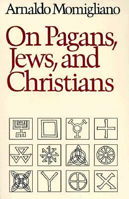 On Pagans, Jews, and Christians by Arnaldo Momigliano
