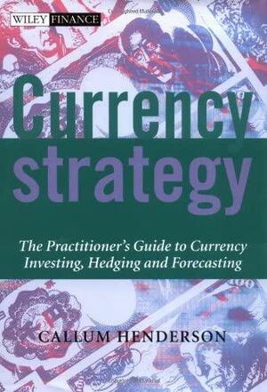 Currency Strategy: The Practitioner's Guide to Currency Investing, Hedging and Forecasting by Callum Henderson