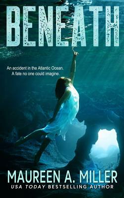 Beneath by Maureen A. Miller