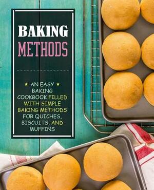 Baking Methods: An Easy Baking Cookbook Filled With Simple Baking Methods for Quiches, Biscuits, and Muffins (2nd Edition) by Booksumo Press