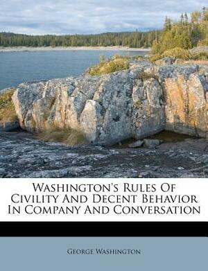 Washington's Rules of Civility and Decent Behavior in Company and Conversation by George Washington