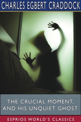 The Crucial Moment, and His Unquiet Ghost (Esprios Classics) by Charles Egbert Craddock