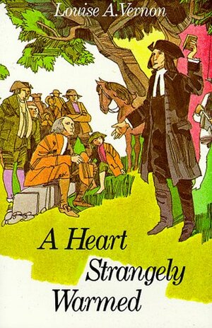 A Heart Strangely Warmed: The Life of John Wesley by Louise A. Vernon