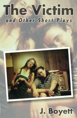 The Victim: and Other Short Plays by J. Boyett