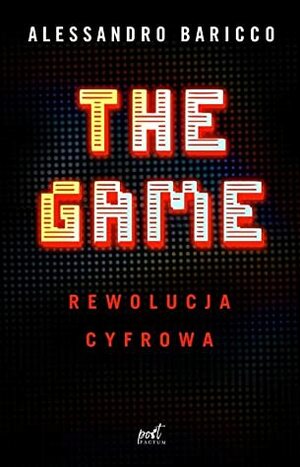 The Game. Rewolucja cyfrowa by Alessandro Baricco