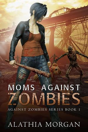 Moms Against Zombies: by Alathia Morgan, Alathia Morgan