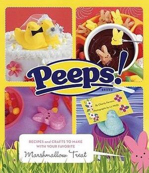 Peeps: Recipes and Crafts to Make with Your Favorite Marshmallow Treat by Liz Wolfe, Charity Ferreira