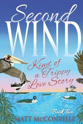 Second Wind: Kind of a Trippy Love Story by Matt McConville