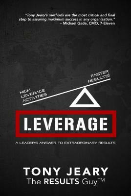 Leverage: High Leverage Activities = the Right Results Faster! by Tony Jeary