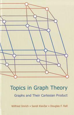 Topics in Graph Theory: Graphs and Their Cartesian Product by Sandi Klavzar, Douglas F. Rall, Wilfried Imrich