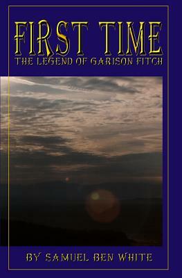 First Time: The Legend of Garison Fitch by Samuel White