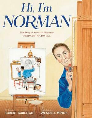 Hi, I'm Norman: The Story of American Illustrator Norman Rockwell by Robert Burleigh