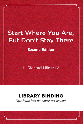 Start Where You Are, But Don't Stay There, Second Edition: Understanding Diversity, Opportunity Gaps, and Teaching in Today's Classrooms by H. Richard Milner