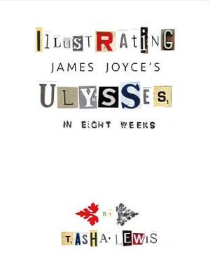 Illustrating Joyce's Ulysses: In Eight Weeks by Tasha Lewis, James Joyce