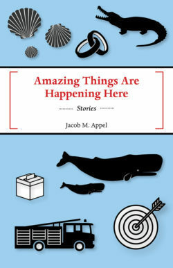 Amazing Things Are Happening Here by Jacob M. Appel