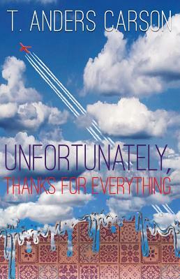 Unfortunately, Thanks for Everything by T. Anders Carson