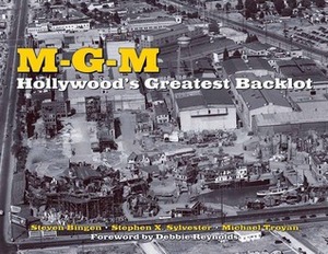MGM: Hollywood's Greatest Backlot by Steven Bingen, Debbie Reynolds, Michael Troyan, Stephen X. Sylvester