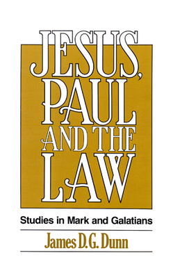 Jesus, Paul and the Law: Studies in Mark and Galatians by James D. G. Dunn