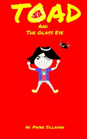 Toad and the Glass Eye: Book One by Payne Sillavan