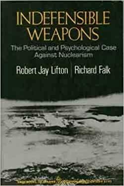 Indefensible Weapons: The Political And Psychological Case Against Nuclearism/ Updated Edition by Robert Jay Lifton, Richard A. Falk