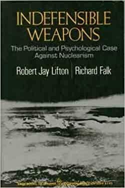 Indefensible Weapons: The Political And Psychological Case Against Nuclearism/ Updated Edition by Richard A. Falk, Robert Jay Lifton