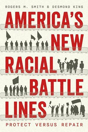 America's New Racial Battle Lines: Protect Versus Repair by Desmond King, Rogers M. Smith