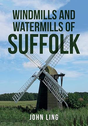 Windmills and Watermills of Suffolk by John Ling