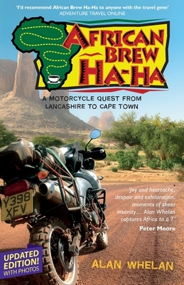 African Brew Ha Ha: A Motorcycle Quest from Lancashire to Cape Town (2020 photo edition) by Alan Whelan