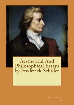 Aesthetical And Philosophical Essays by Frederick Schiller by Friedrich Schiller