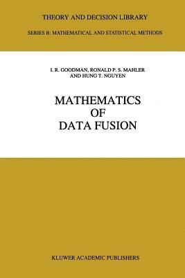 Mathematics of Data Fusion by R. P. Mahler, I. R. Goodman, Hung T. Nguyen