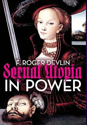 Sexual Utopia in Power: The Feminist Revolt Against Civilization by F. Roger Devlin