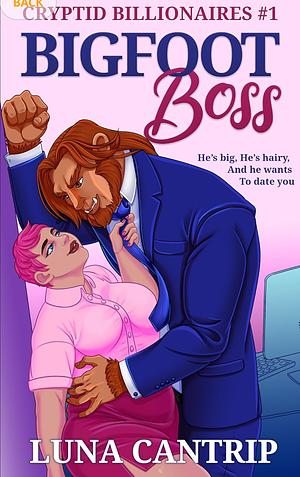 BIGFOOT BOSS: A MONSTER OFFICE ROMANCE (CRYPTID BILLIONAIRES BOOK 1) by Luna Cantrip